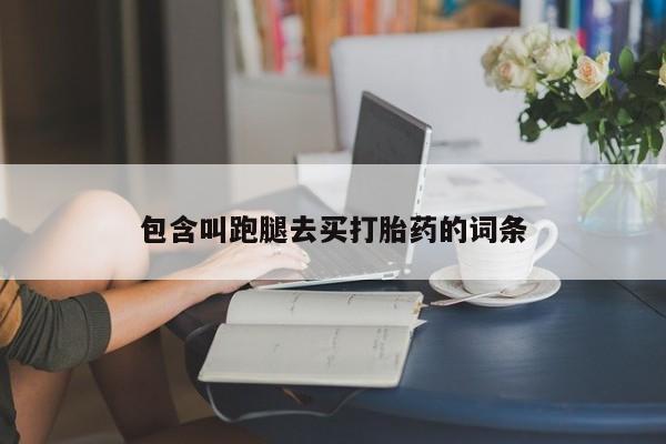 买流产药的联系方式包含叫跑腿去买打胎药的词条