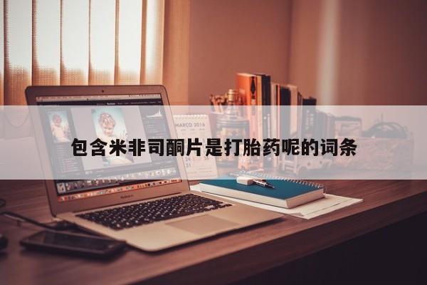 买流产药的联系方式包含米非司酮片是打胎药呢的词条