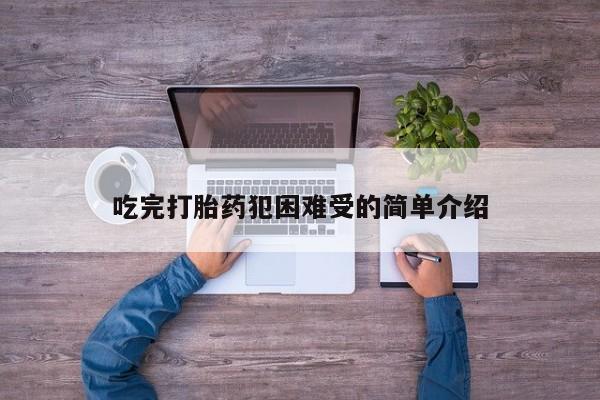 买流产药的联系方式吃完打胎药犯困难受的简单介绍