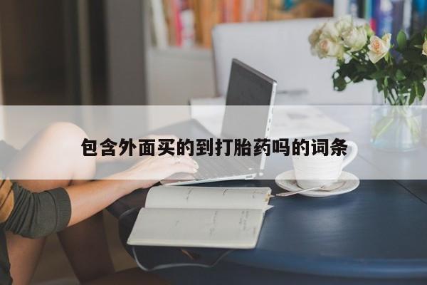 买流产药的联系方式包含外面买的到打胎药吗的词条