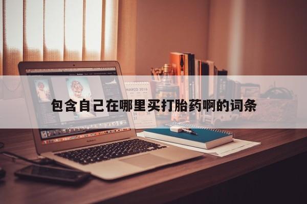 买流产药的联系方式包含自己在哪里买打胎药啊的词条