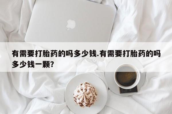 买流产药的联系方式有需要打胎药的吗多少钱.有需要打胎药的吗多少钱一颗？