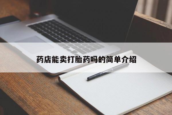 买流产药的联系方式药店能卖打胎药吗的简单介绍